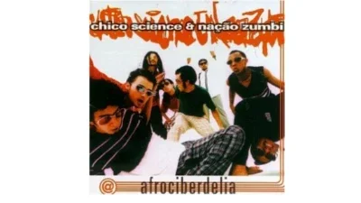 Afrociberdelia - Chico Science & Nação Zumbi (1996)